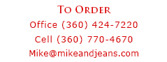 TO ORDER (360) 424-7220 Mike@mikeandjeans.com